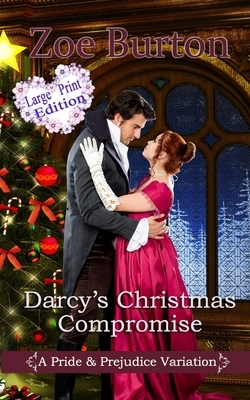 Darcy's Christmas Compromise Large Print Edition: A Pride & Prejudice Variation by Zoe Burton