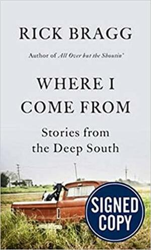 Where I Come From: Stories From the Deep South - Signed / Autographed Copy by Rick Bragg