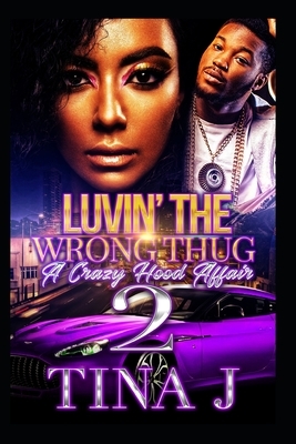 Luvin The Wrong Thug 2: A Crazy Hood Affair by Tina J