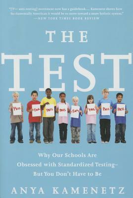 The Test: Why Our Schools Are Obsessed with Standardized Testing-But You Don't Have to Be by Anya Kamenetz