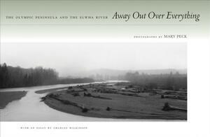 Away Out Over Everything: The Olympic Peninsula and the Elwha River by Mary Peck