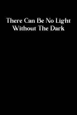 There Can Be No Light Without The Dark: Your Sins, your amends, your secrets, your lust, your passion, your bad thoughts, your negative energy. Write by Secret Master