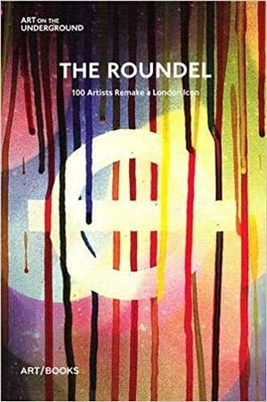 The Roundel: 100 Artists Remake a London Icon. by Tamsin Dillon, Jonathan Glancey by Tamsin Dillon