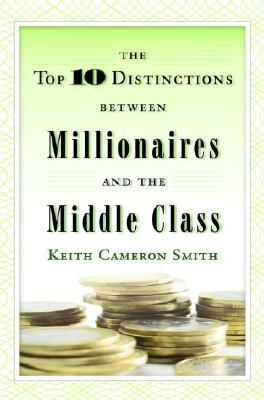 The Top 10 Distinctions Between Millionaires and the Middle Class by Keith Cameron Smith