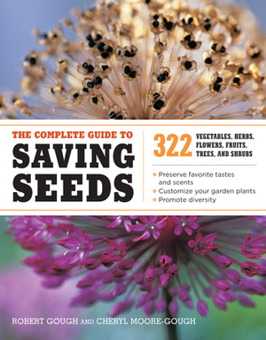 The Complete Guide to Saving Seeds: 322 Vegetables, Herbs, Fruits, Flowers, Trees, and Shrubs by Robert E. Gough