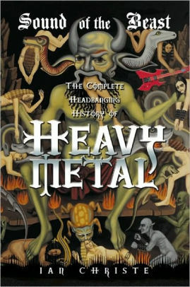 Sound of the Beast: The Complete Headbanging History of Heavy Metal by Ian Christe