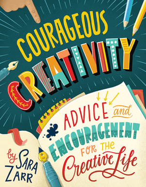 Courageous Creativity: Advice and Encouragement for the Creative Life by Sara Zarr