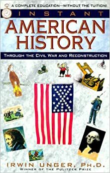 Instant American History: Through the Civil War and Reconstruction by Irwin Unger