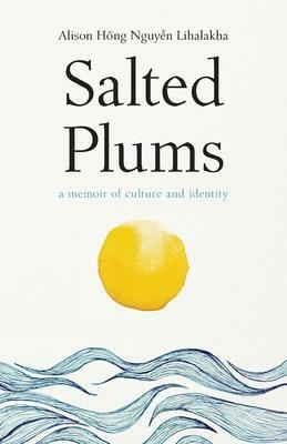Salted Plums: A Memoir of Culture and Identity by Alison Hồng Nguyễn Lihalakha