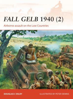Fall Gelb 1940 (2): Airborne Assault on the Low Countries by Douglas C. Dildy