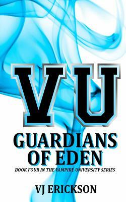 VU Guardians of Eden - Book Four in the Vampire University Series by Vj Erickson