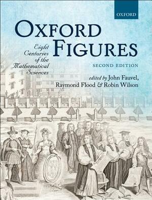 Oxford Figures: 800 Years of the Mathematical Sciences by Robin J. Wilson, John Fauvel