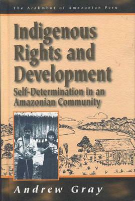 Indigenous Rights and Development: Self-Determination in an Amazonian Community by Andrew Gray