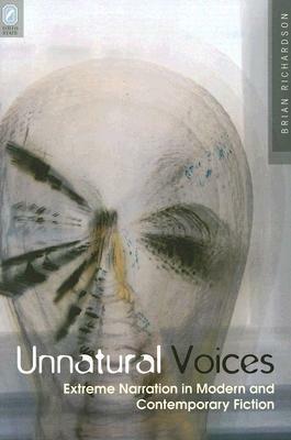 Unnatural Voices: Extreme Narration in Modern and Contempo by Brian Richardson
