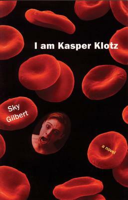 I Am Kasper Klotz by Sky Gilbert