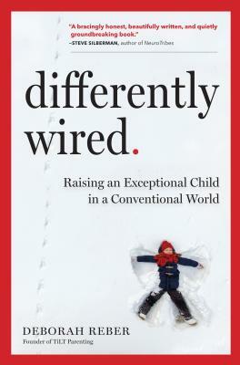 Differently Wired: Raising an Exceptional Child in a Conventional World by Deborah Reber