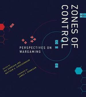 Zones of Control: Perspectives on Wargaming by James F. Dunnigan, Matthew G. Kirschenbaum, Pat Harrigan