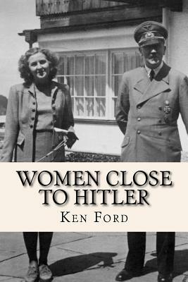 Women Close To Hitler by Ken Ford