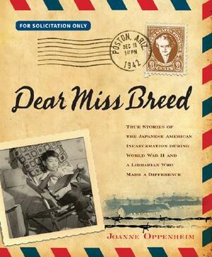 Dear Miss Breed: True Stories of the Japanese American Incarceration During World War II and a Librarian Who Made a Difference by Joanne Oppenheim