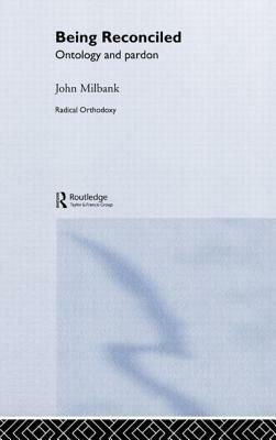Being Reconciled: Ontology and Pardon by John Milbank