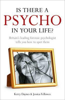Is There a Psycho in Your Life?: Britian's Leading Forensic Psychologist Explains How to Spot Them by Jessica Fellowes, Kerry Daynes