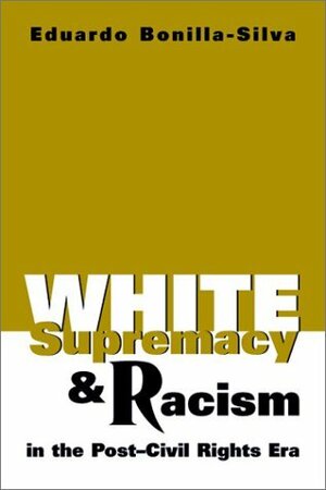 White Supremacy and Racism in the Post-Civil Rights Era by Eduardo Bonilla-Silva