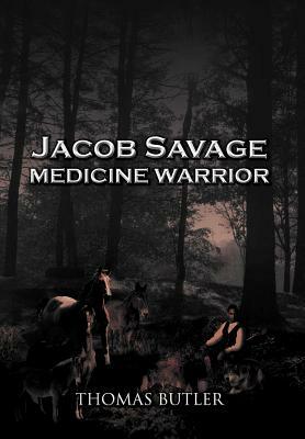 Jacob Savage: Medicine Warrior by Thomas J. Butler