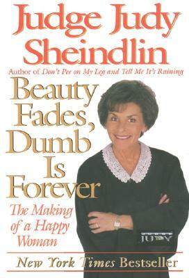 Beauty Fades/Dumb Is Forever: The Making of a Happy Woman by Judy Sheindlin