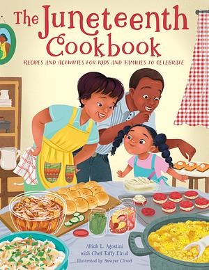 The Juneteenth Cookbook: Recipes and Activities for Kids and Families to Celebrate by Taffy Elrod, Alliah L. Agostini