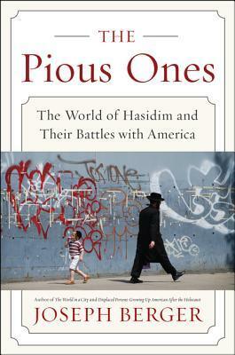 The Pious Ones: The World of Hasidim and Their Battles with America by Joseph Berger