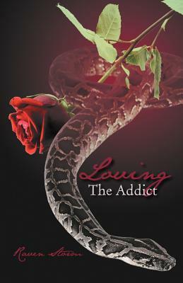 Loving the Addict: A Cathartic Saga of Love, Lust, Obsession and Dominance by Raven Storm