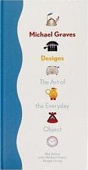Michael Graves Designs: The Art of the Everyday Object by Phil Patton, Michael Graves Design Group, Michael Graves