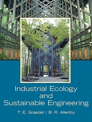 Industrial Ecology and Sustainable Engineering by T. E. Graedel, Braden Allenby