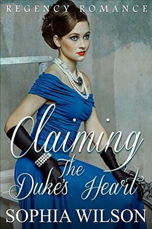 Claiming the Duke's Heart (Regency Romance) by Sophia Wilson