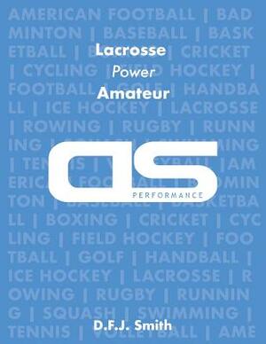 DS Performance - Strength & Conditioning Training Program for Lacrosse, Power, Amateur by D. F. J. Smith