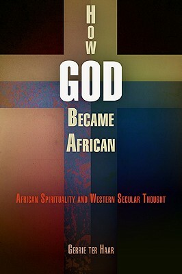 How God Became African: African Spirituality and Western Secular Thought by Gerrie Ter Haar