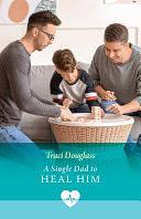 A Single Dad To Heal Him by Traci Douglass