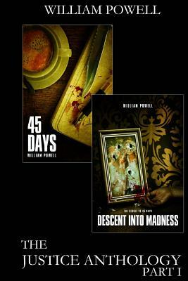 The Justice Anthology - Part I: 45 Days and Descent Into Madness by William Powell