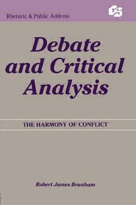 Debate and Critical Analysis: The Harmony of Conflict by Robert James Branham