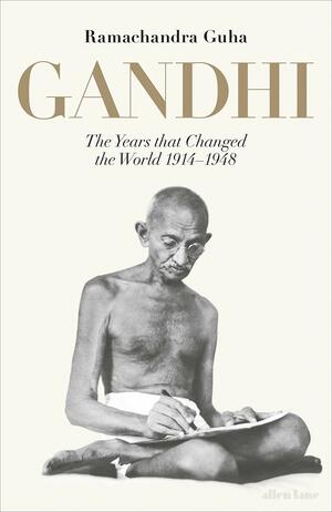 Gandhi 1914-1948: The Years That Changed the World by Ramachandra Guha