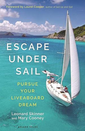 Escape Under Sail: Pursue Your Liveaboard Dream by Mary Cooney, Leonard Skinner