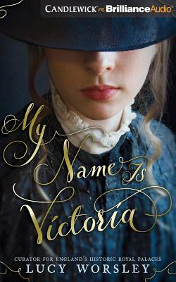 My Name Is Victoria by Lucy Worsley