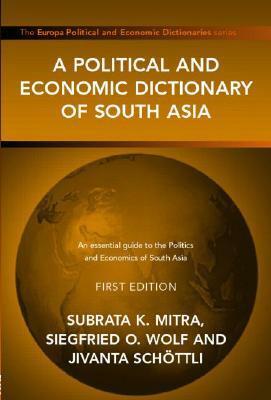 A Political and Economic Dictionary of South Asia by Siegried Wolf, Subrata K. Mitra, Jivanta Schottli