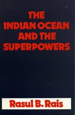 The Indian Ocean and the Superpowers by Rasul B. Rais