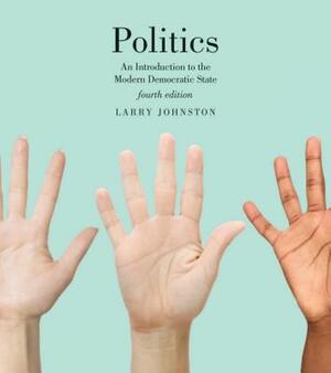 Politics: An Introduction to the Modern Democratic State by Larry Johnston
