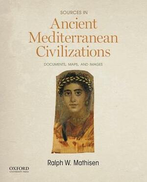 Sources in Ancient Mediterranean Civilizations: Documents, Maps, and Images by Ralph W. Mathisen