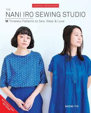 The Nani Iro Sewing Studio: 18 Timeless Patterns to Sew, Wear & Love by Naomi Ito