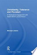 Christianity, Tolerance, and Pluralism: A Theological Engagement with Isaiah Berlin's Social Theory by Michael Jinkins