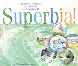 Superbia!: 31 Ways to Create Sustainable Neighborhoods by David Wann, Daniel D. Chiras, Dave Wann