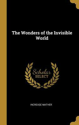 The Wonders of the Invisible World by Increase Mather